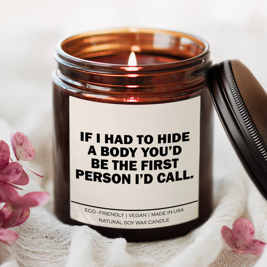 If I Had To Hide A Body You'd Be The First Person I'd Call Candle